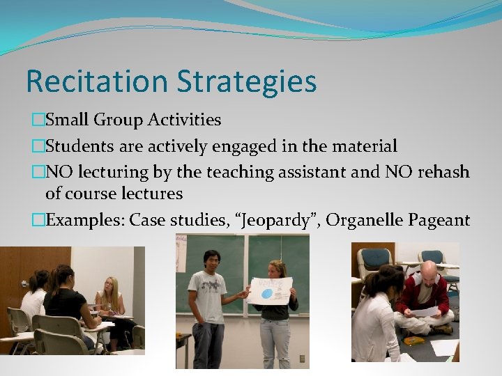 Recitation Strategies �Small Group Activities �Students are actively engaged in the material �NO lecturing