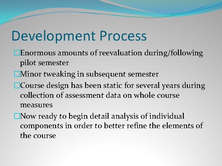 Development Process �Enormous amounts of reevaluation during/following pilot semester �Minor tweaking in subsequent semester