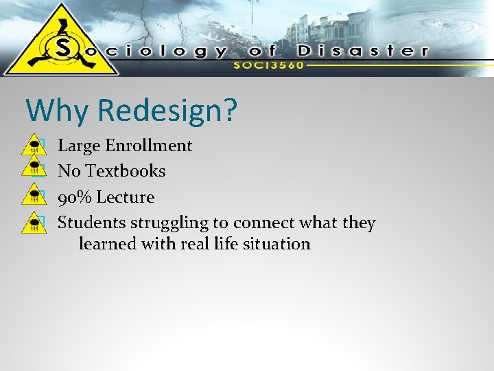 Why Redesign? � Large Enrollment � No Textbooks � 90% Lecture � Students struggling