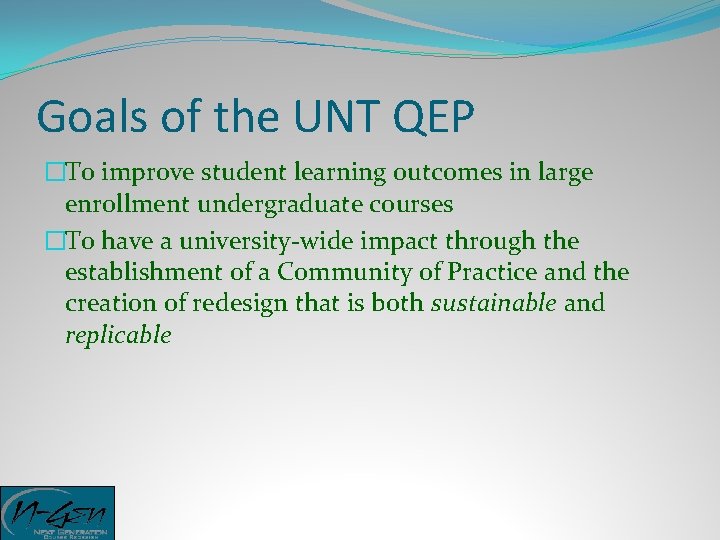 Goals of the UNT QEP �To improve student learning outcomes in large enrollment undergraduate