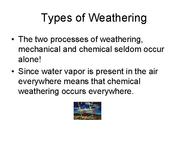 Types of Weathering • The two processes of weathering, mechanical and chemical seldom occur