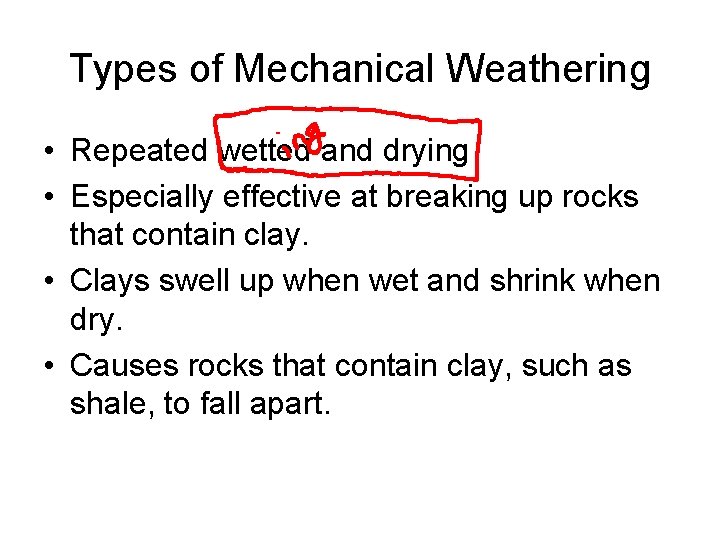 Types of Mechanical Weathering • Repeated wetted and drying • Especially effective at breaking