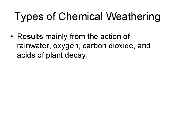 Types of Chemical Weathering • Results mainly from the action of rainwater, oxygen, carbon