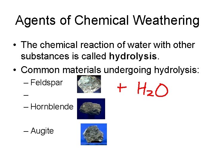 Agents of Chemical Weathering • The chemical reaction of water with other substances is