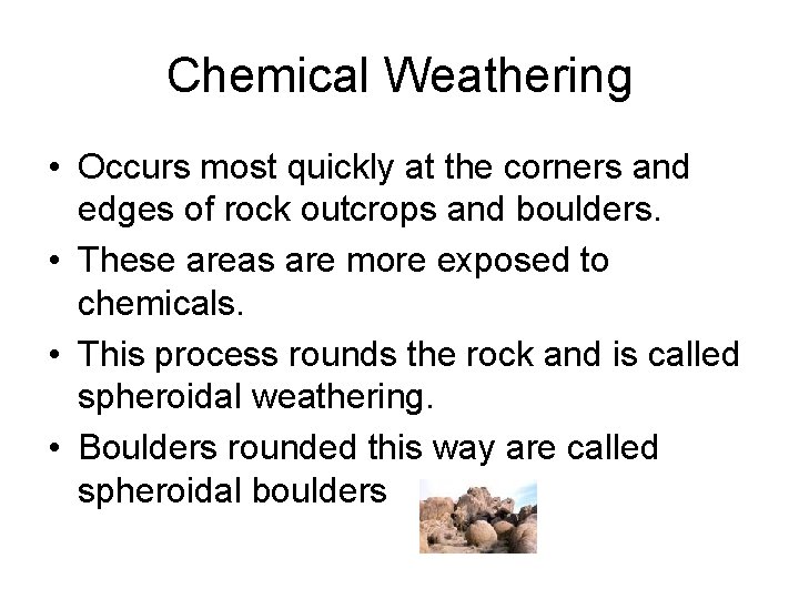 Chemical Weathering • Occurs most quickly at the corners and edges of rock outcrops