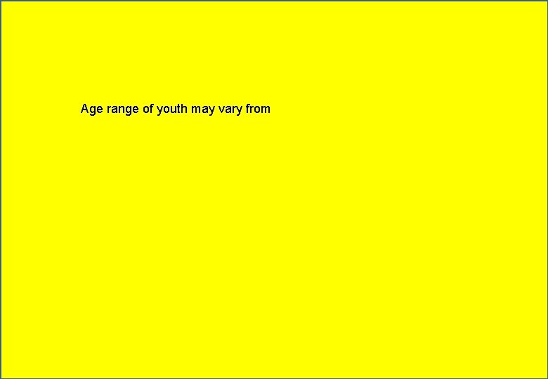 Age range of youth may vary from 