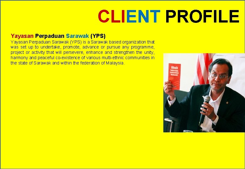 CLIENT PROFILE Yayasan Perpaduan Sarawak (YPS) is a Sarawak based organization that was set