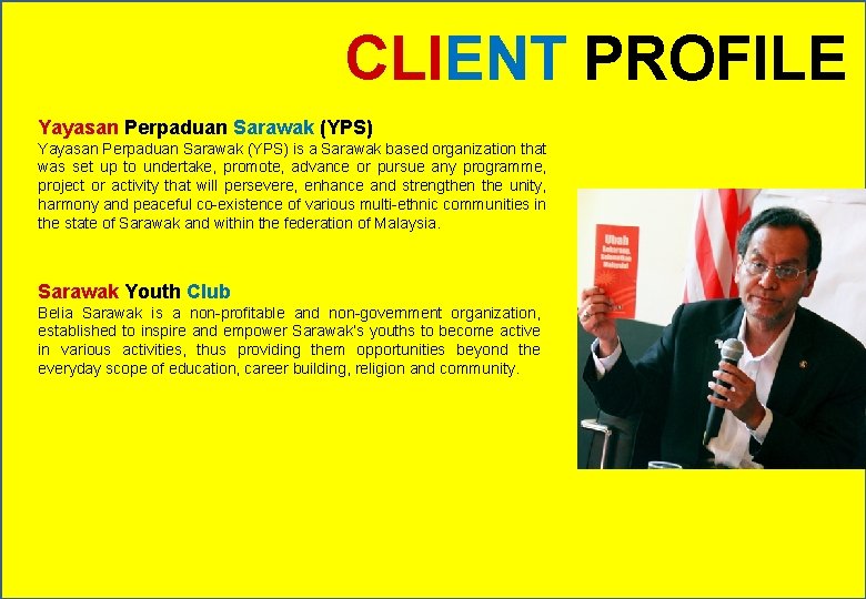 CLIENT PROFILE Yayasan Perpaduan Sarawak (YPS) is a Sarawak based organization that was set