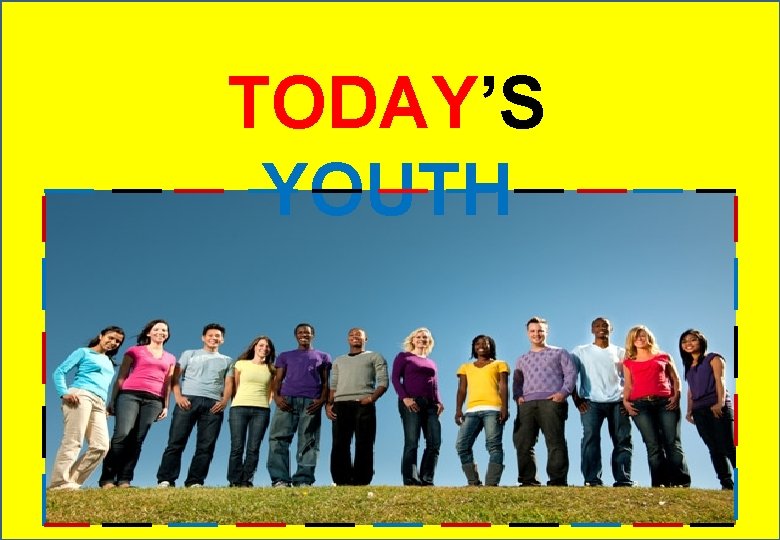 TODAY’S YOUTH 