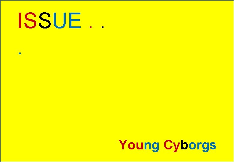 ISSUE. . . Young Cyborgs 