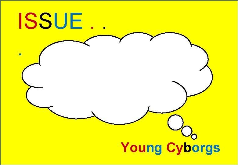 ISSUE. . . Young Cyborgs 