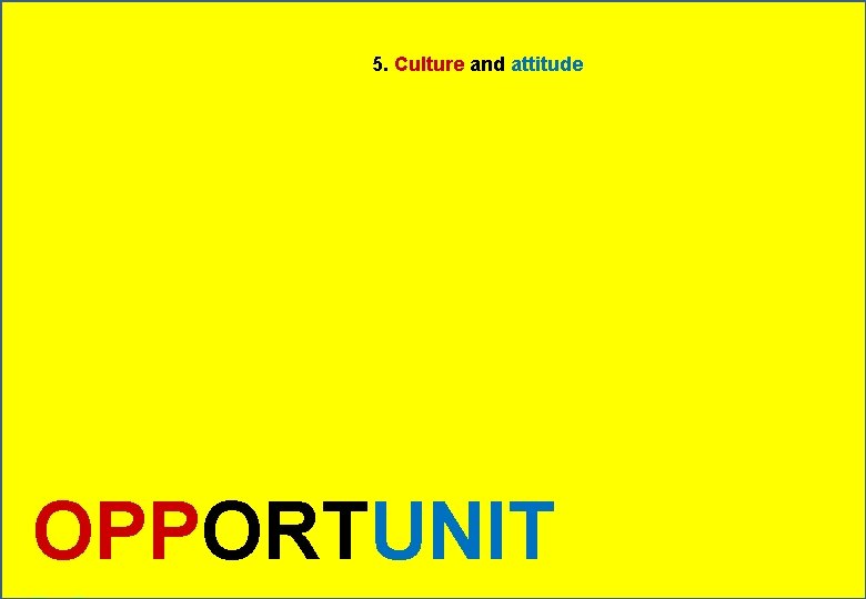 5. Culture and attitude OPPORTUNIT 