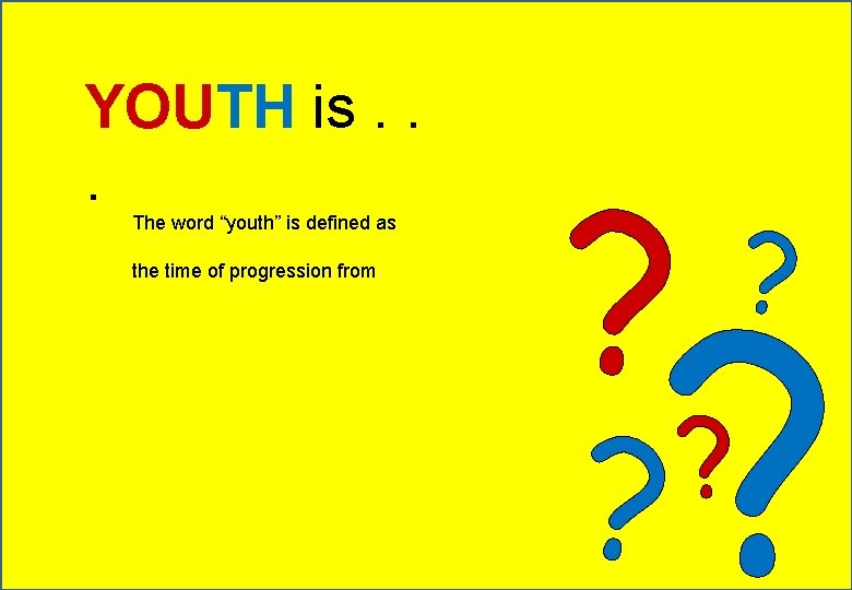 YOUTH is. . . The word “youth” is defined as the time of progression