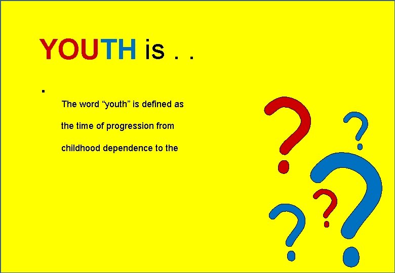 YOUTH is. . . The word “youth” is defined as the time of progression
