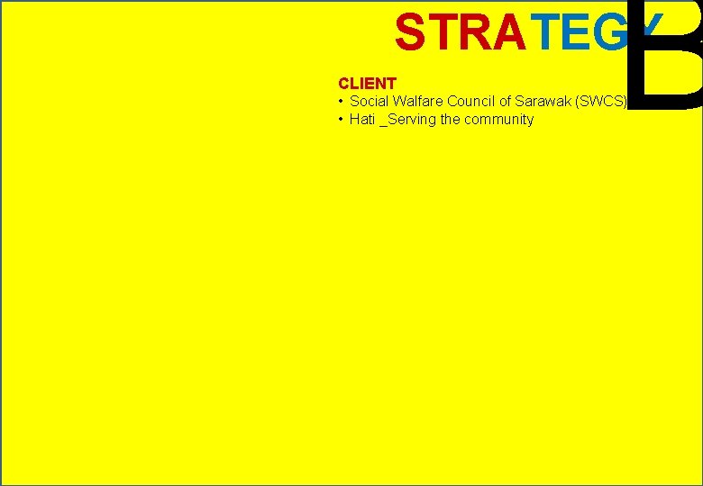 B STRATEGY CLIENT • Social Walfare Council of Sarawak (SWCS) • Hati _Serving the