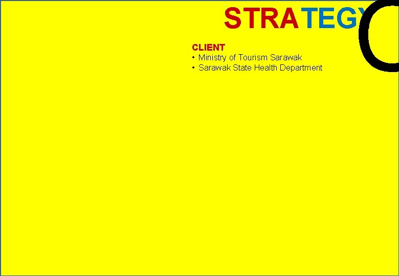 C STRATEGY CLIENT • Ministry of Tourism Sarawak • Sarawak State Health Department 