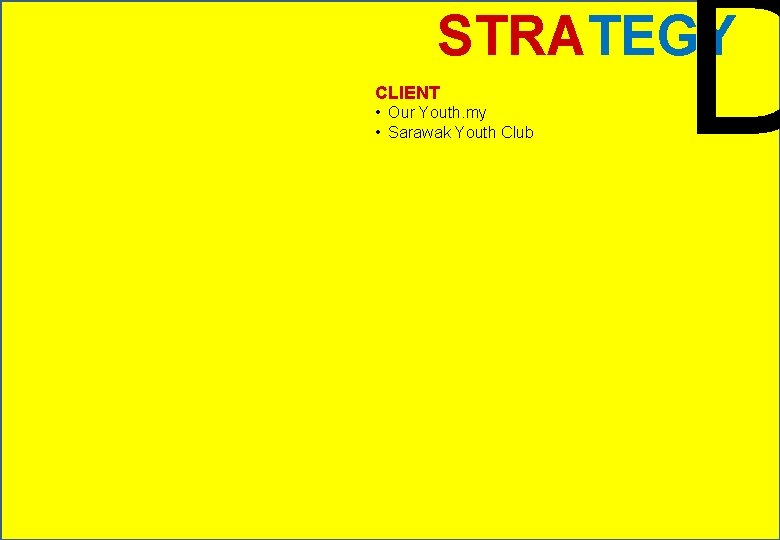 D STRATEGY CLIENT • Our Youth. my • Sarawak Youth Club 