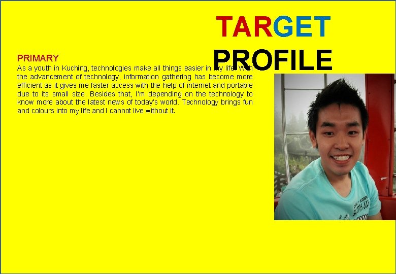 PRIMARY TARGET PROFILE As a youth in Kuching, technologies make all things easier in