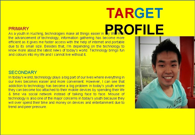 PRIMARY TARGET PROFILE As a youth in Kuching, technologies make all things easier in