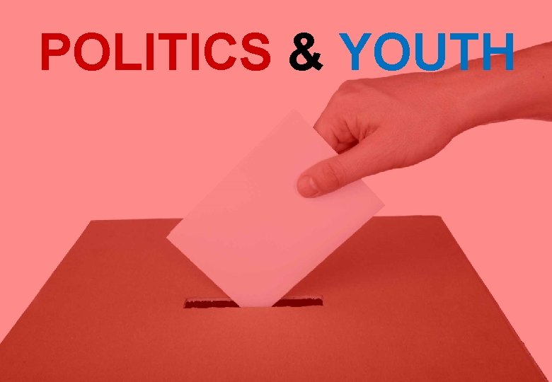 POLITICS & YOUTH 