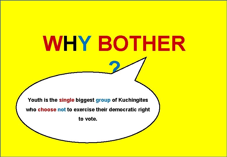 WHY BOTHER ? Youth is the single biggest group of Kuchingites who choose not