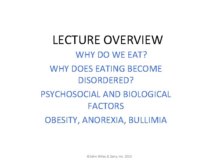 LECTURE OVERVIEW WHY DO WE EAT? WHY DOES EATING BECOME DISORDERED? PSYCHOSOCIAL AND BIOLOGICAL