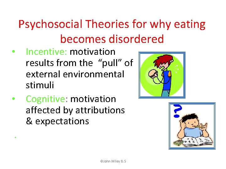 Psychosocial Theories for why eating becomes disordered • Incentive: motivation results from the “pull”