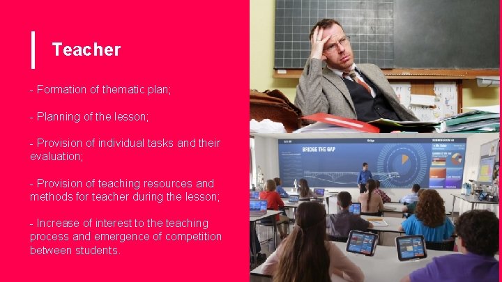 Teacher - Formation of thematic plan; - Planning of the lesson; - Provision of