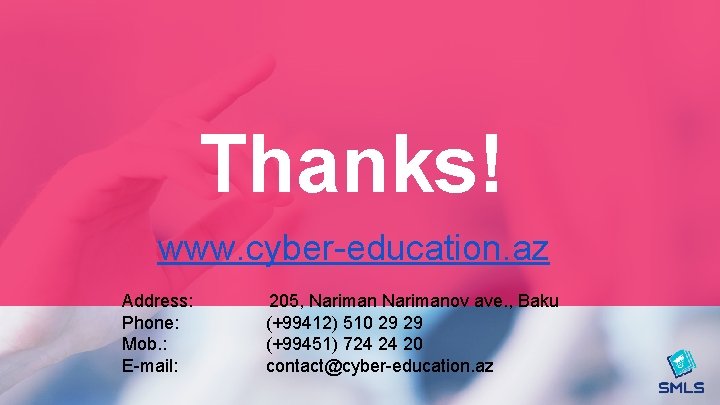  Thanks! www. cyber-education. az Address: Phone: Mob. : E-mail: 205, Narimanov ave. ,