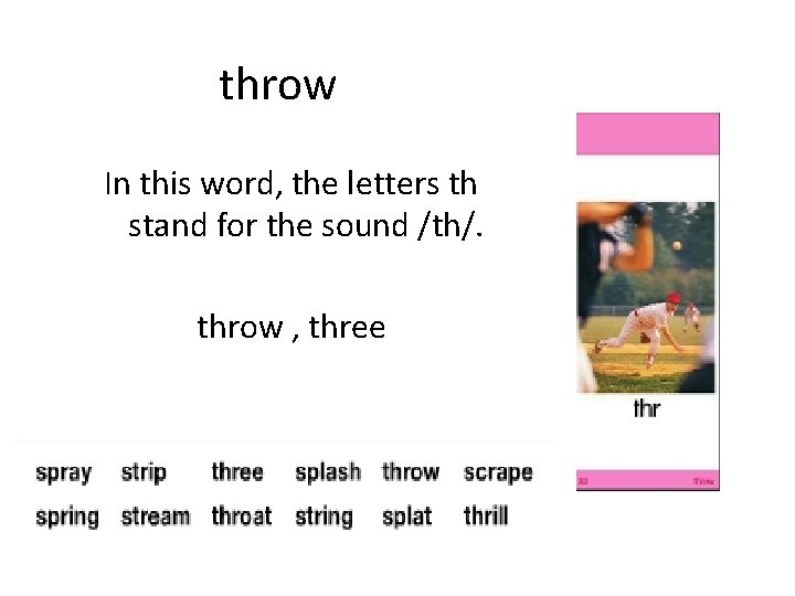 throw In this word, the letters th stand for the sound /th/. throw ,