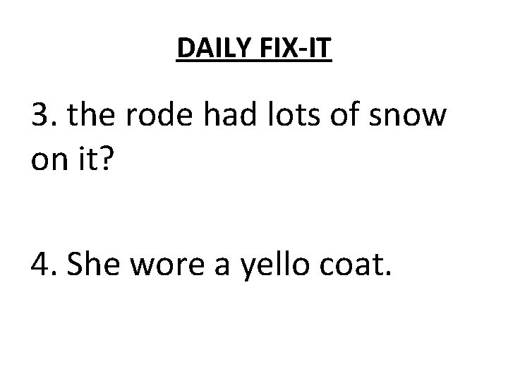 DAILY FIX-IT 3. the rode had lots of snow on it? 4. She wore