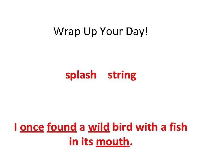 Wrap Up Your Day! splash string I once found a wild bird with a