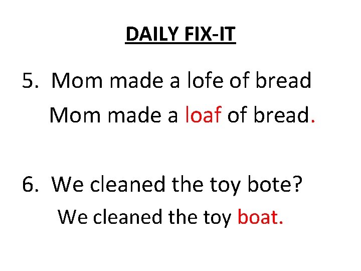 DAILY FIX-IT 5. Mom made a lofe of bread Mom made a loaf of