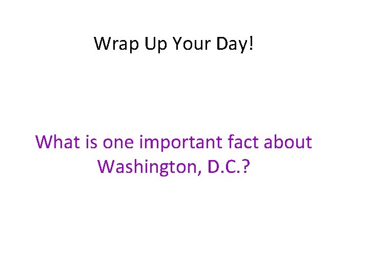 Wrap Up Your Day! What is one important fact about Washington, D. C. ?