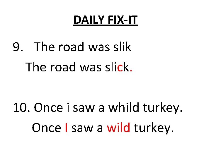 DAILY FIX-IT 9. The road was slik The road was slick. 10. Once i