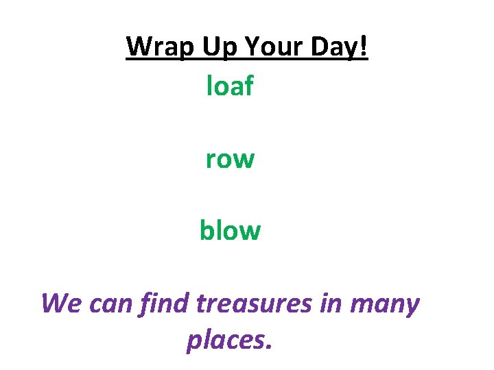 Wrap Up Your Day! loaf row blow We can find treasures in many places.