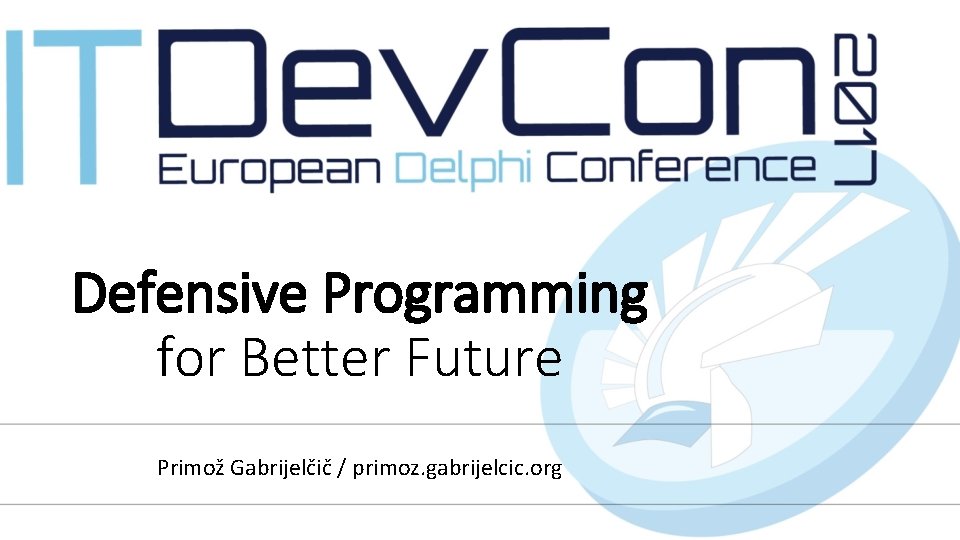 Defensive Programming for Better Future Primož Gabrijelčič / primoz. gabrijelcic. org 