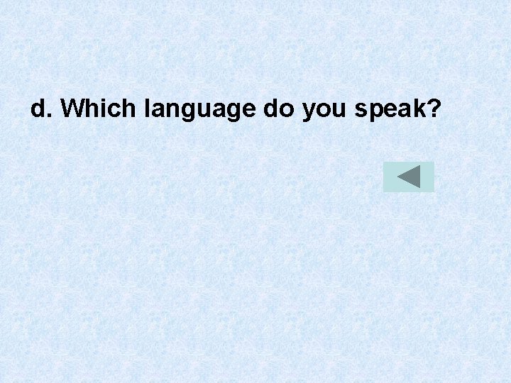 d. Which language do you speak? 