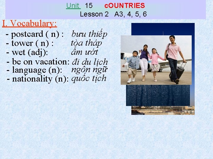 Unit 15 c. OUNTRIES Lesson 2 A 3, 4, 5, 6 I. Vocabulary: -