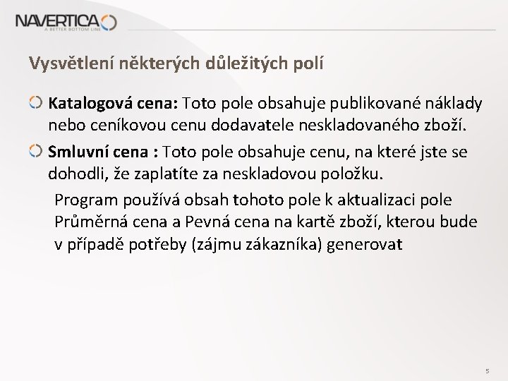 Vysvětlení některých důležitých polí Katalogová cena: Toto pole obsahuje publikované náklady nebo ceníkovou cenu