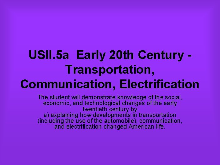 USII. 5 a Early 20 th Century Transportation, Communication, Electrification The student will demonstrate