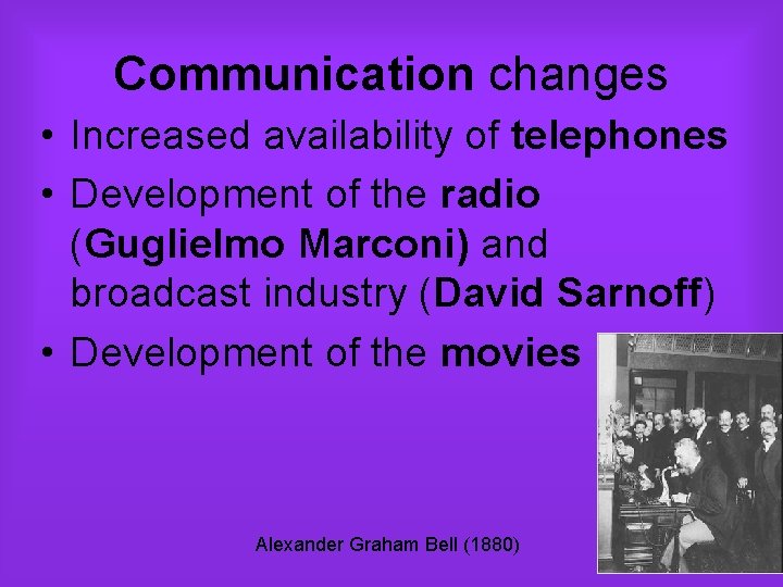 Communication changes • Increased availability of telephones • Development of the radio (Guglielmo Marconi)