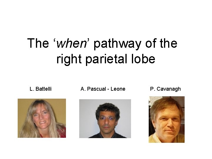 The ‘when’ pathway of the right parietal lobe L. Battelli A. Pascual - Leone