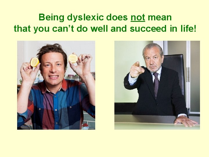 Being dyslexic does not mean that you can’t do well and succeed in life!