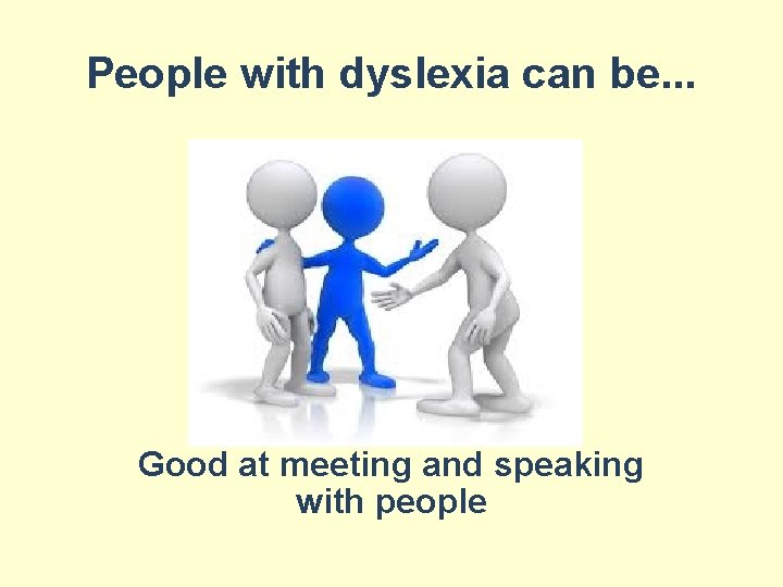 People with dyslexia can be. . . Good at meeting and speaking with people