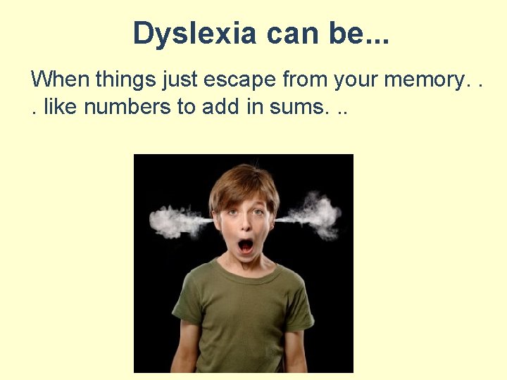 Dyslexia can be. . . When things just escape from your memory. . .