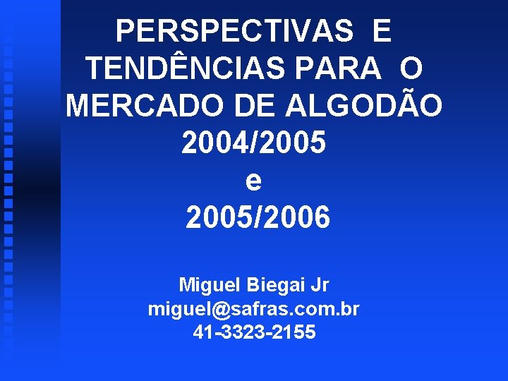 PERSPECTIVAS E TENDÊNCIAS PARA O MERCADO DE ALGODÃO 2004/2005 e 2005/2006 Miguel Biegai Jr