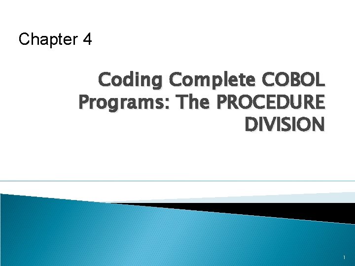 Chapter 4 Coding Complete COBOL Programs: The PROCEDURE DIVISION 1 