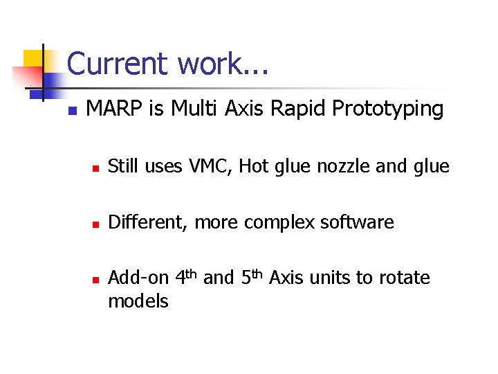 Current work. . . n MARP is Multi Axis Rapid Prototyping n Still uses