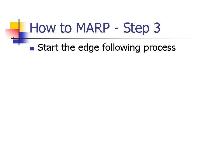 How to MARP - Step 3 n Start the edge following process 